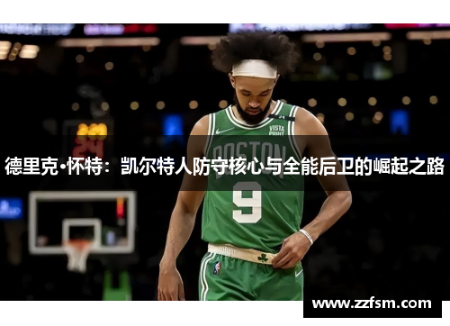 德里克·怀特：凯尔特人防守核心与全能后卫的崛起之路