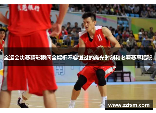 全运会决赛精彩瞬间全解析不容错过的高光时刻和必看赛事揭秘