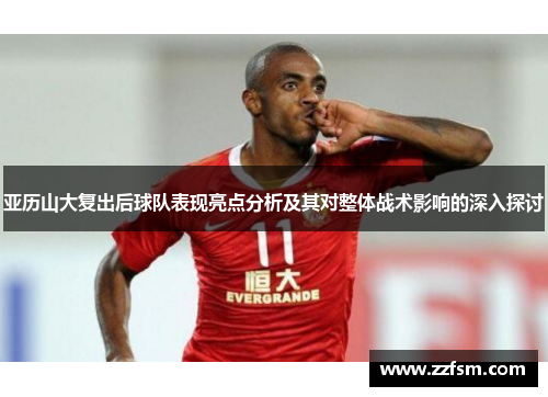 亚历山大复出后球队表现亮点分析及其对整体战术影响的深入探讨