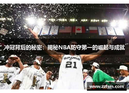 冲冠背后的秘密:揭秘NBA防守第一的崛起与成就 冲冠背后的秘密:揭秘NBA防守第一的崛起与成就