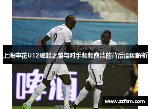 上海申花U12崛起之路与对手频频崩溃的背后原因解析