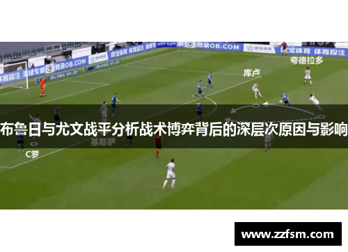 布鲁日与尤文战平分析战术博弈背后的深层次原因与影响 布鲁日与尤文战平分析战术博弈背后的深层次原因与影响
