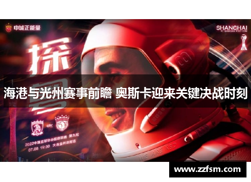 海港与光州赛事前瞻 奥斯卡迎来关键决战时刻 海港与光州赛事前瞻 奥斯卡迎来关键决战时刻
