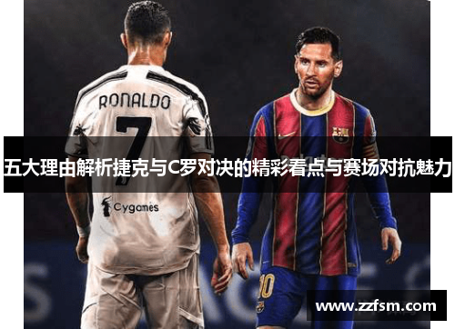 五大理由解析捷克与C罗对决的精彩看点与赛场对抗魅力 五大理由解析捷克与C罗对决的精彩看点与赛场对抗魅力