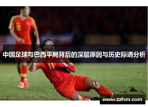 中国足球与巴西平局背后的深层原因与历史际遇分析
