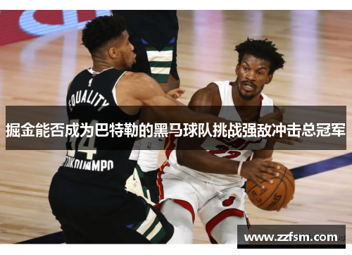 掘金能否成为巴特勒的黑马球队挑战强敌冲击总冠军