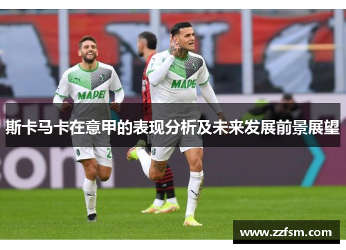 斯卡马卡在意甲的表现分析及未来发展前景展望
